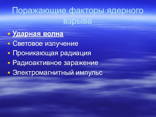 Поражающие факторы ядерного взрыва Ударная волна Световое излучение Проникающая радиация Радиоактивное заражение Электромагнитный импульс