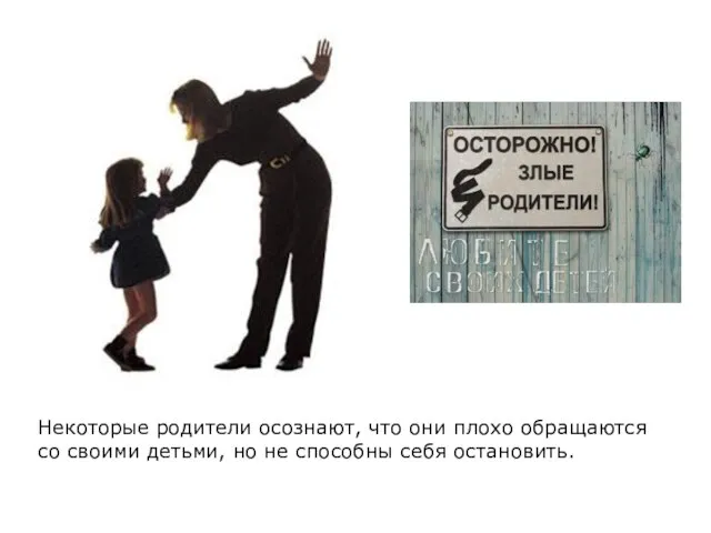 Некоторые родители осознают, что они плохо обращаются со своими детьми, но не способны себя остановить.