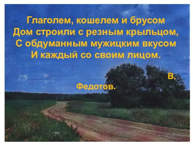 Глаголем, кошелем и брусом Дом строили с резным крыльцом, С обдуманным мужицким