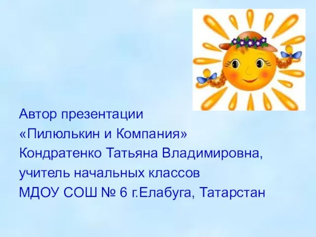Автор презентации «Пилюлькин и Компания» Кондратенко Татьяна Владимировна, учитель начальных классов МДОУ