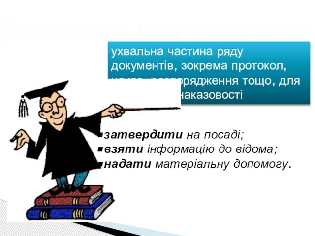 ухвальна частина ряду документів, зокрема протокол, наказ, розпорядження тощо, для вираження наказовості