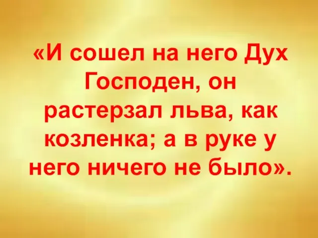 «И сошел на него Дух Господен, он растерзал льва, как козленка; а