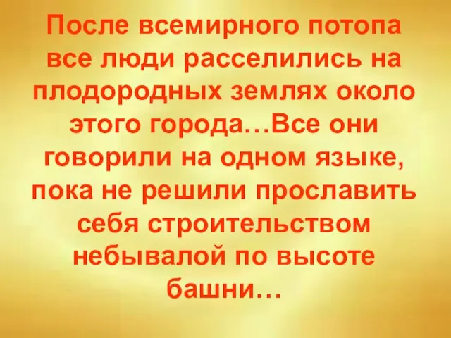 После всемирного потопа все люди расселились на плодородных землях около этого города…Все