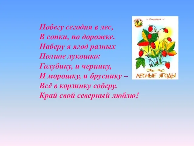 Побегу сегодня в лес, В сопки, по дорожке. Наберу я ягод разных