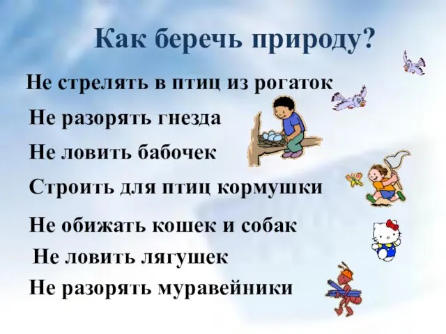 Как беречь природу? Не стрелять в птиц из рогаток Строить для птиц