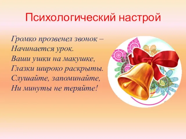 Психологический настрой Громко прозвенел звонок – Начинается урок. Ваши ушки на макушке,