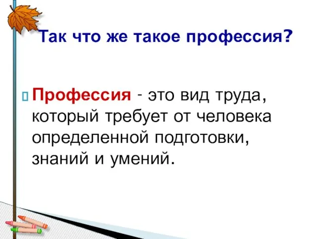 Профессия - это вид труда, который требует от человека определенной подготовки, знаний