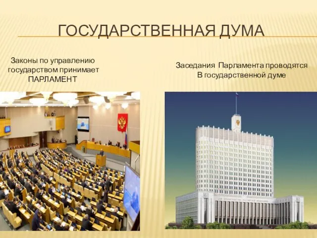 Государственная дума Законы по управлению государством принимает ПАРЛАМЕНТ Заседания Парламента проводятся В государственной думе