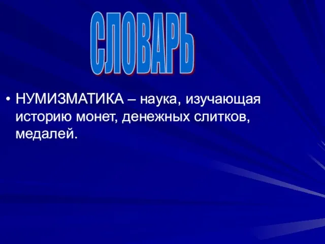 НУМИЗМАТИКА – наука, изучающая историю монет, денежных слитков, медалей. СЛОВАРЬ