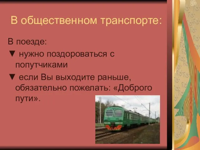 В общественном транспорте: В поезде: ▼ нужно поздороваться с попутчиками ▼ если