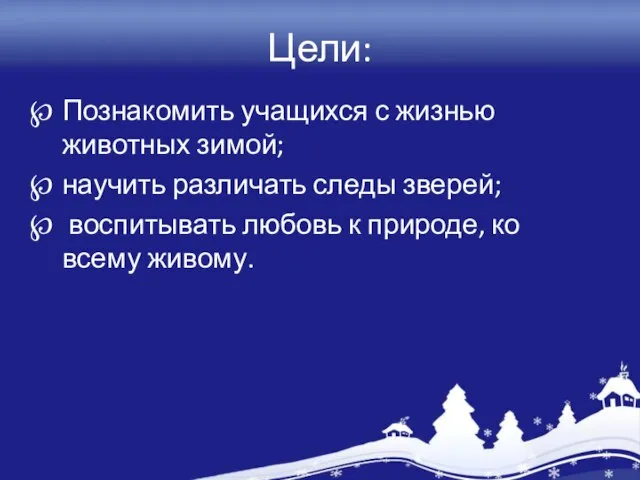 Цели: Познакомить учащихся с жизнью животных зимой; научить различать следы зверей; воспитывать