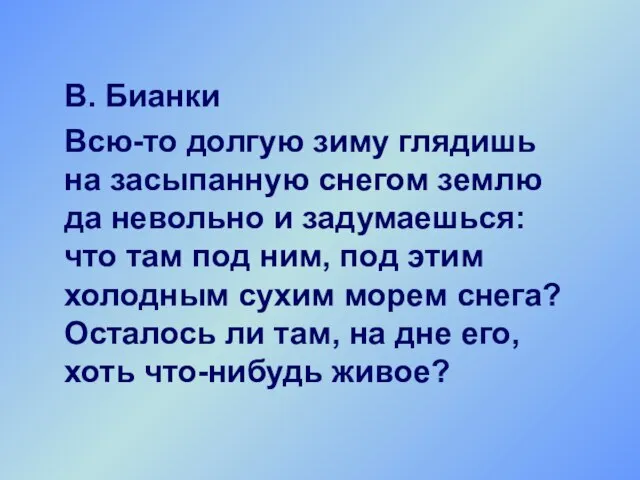 В. Бианки Всю-то долгую зиму глядишь на засыпанную снегом землю да невольно