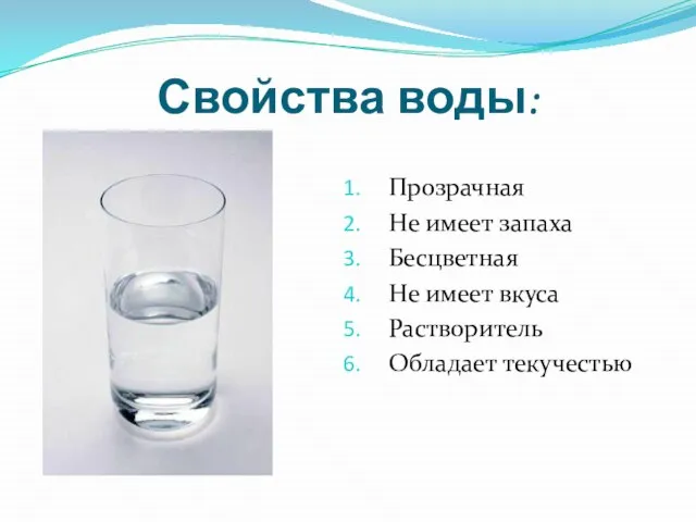 Свойства воды: Прозрачная Не имеет запаха Бесцветная Не имеет вкуса Растворитель Обладает текучестью