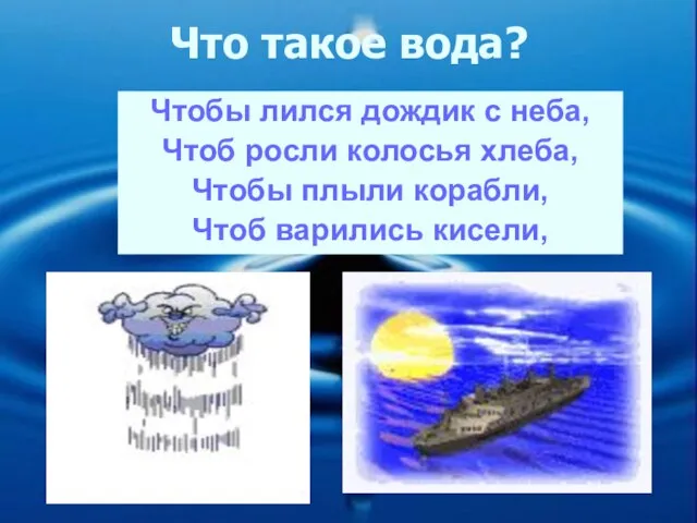 Что такое вода? Чтобы лился дождик с неба, Чтоб росли колосья хлеба,