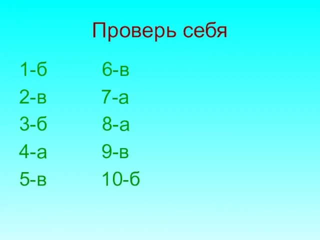 Проверь себя 1-б 6-в 2-в 7-а 3-б 8-а 4-а 9-в 5-в 10-б