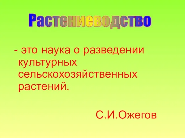 - это наука о разведении культурных сельскохозяйственных растений. С.И.Ожегов Растениеводство