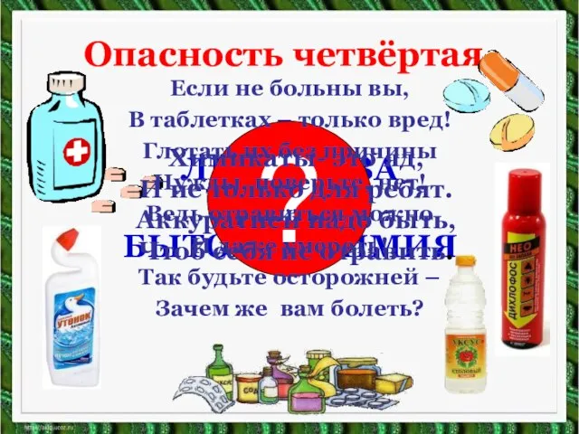 Опасность четвёртая. ЛЕКАРСТВА И БЫТОВАЯ ХИМИЯ ? Химикаты- это яд, И не