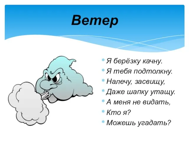 Я берёзку качну. Я тебя подтолкну. Налечу, засвищу, Даже шапку утащу. А