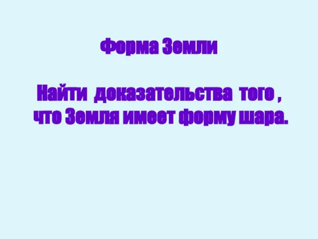 Форма Земли Найти доказательства того , что Земля имеет форму шара.