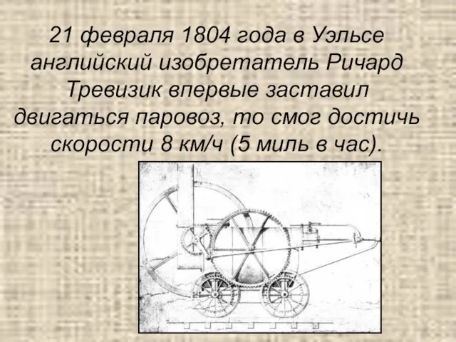 21 февраля 1804 года в Уэльсе английский изобретатель Ричард Тревизик впервые заставил