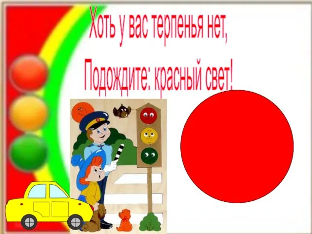 Хоть у вас терпенья нет, Подождите: красный свет!