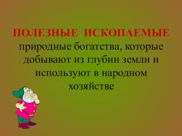 ПОЛЕЗНЫЕ ИСКОПАЕМЫЕ природные богатства, которые добывают из глубин земли и используют в народном хозяйстве