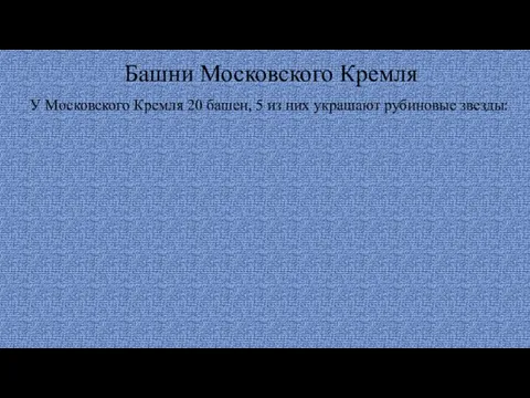 Башни Московского Кремля У Московского Кремля 20 башен, 5 из них украшают рубиновые звезды: