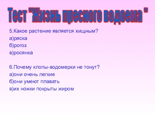 5.Какое растение является хищным? а)ряска б)рогоз в)росянка 6.Почему клопы-водомерки не тонут? а)они