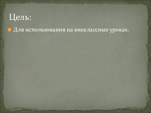 Для использования на внеклассных уроках. Цель: