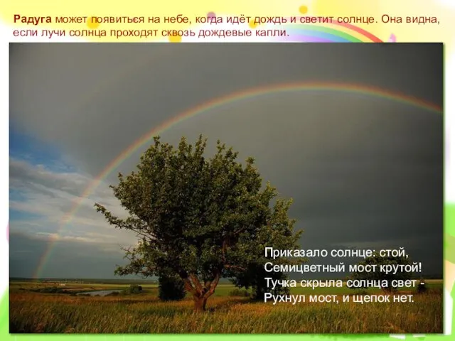 Приказало солнце: стой, Семицветный мост крутой! Тучка скрыла солнца свет - Рухнул мост, и щепок нет.