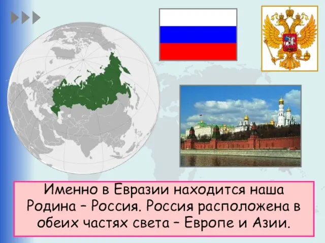 Именно в Евразии находится наша Родина – Россия. Россия расположена в обеих