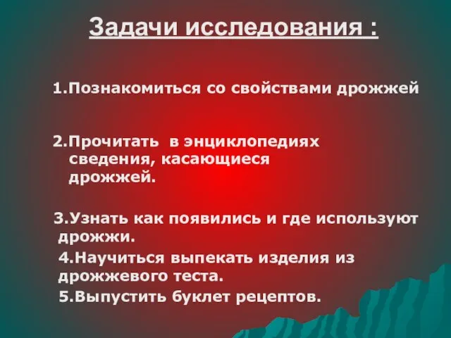 Задачи исследования : 2.Прочитать в энциклопедиях сведения, касающиеся дрожжей. 3.Узнать как появились