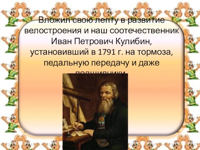 Вложил свою лепту в развитие велостроения и наш соотечественник Иван Петрович Кулибин,