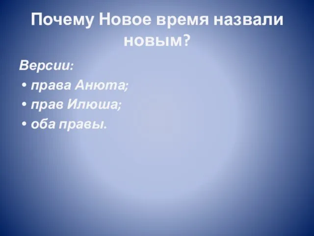 Почему Новое время назвали новым? Версии: права Анюта; прав Илюша; оба правы.