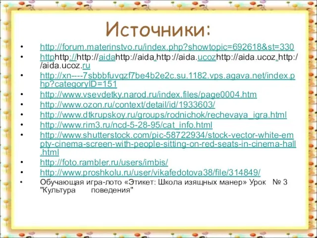 Источники: http://forum.materinstvo.ru/index.php?showtopic=692618&st=330 httphttp://http://aidahttp://aida.http://aida.ucozhttp://aida.ucoz.http://aida.ucoz.ru http://xn----7sbbbfuvqzf7be4b2e2c.su.1182.vps.agava.net/index.php?categoryID=151 http://www.vsevdetky.narod.ru/index.files/page0004.htm http://www.ozon.ru/context/detail/id/1933603/ http://www.dtkrupskoy.ru/groups/rodnichok/rechevaya_igra.html http://www.rim3.ru/ncd-5-28-95/cat_info.html http://www.shutterstock.com/pic-58722934/stock-vector-white-empty-cinema-screen-with-people-sitting-on-red-seats-in-cinema-hall.html http://foto.rambler.ru/users/imbis/ http://www.proshkolu.ru/user/vikafedotova38/file/314849/ Обучающая