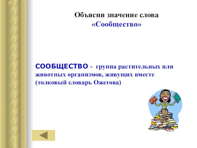 Объясни значение слова «Сообщество» СООБЩЕСТВО - группа растительных или животных организмов, живущих вместе (толковый словарь Ожегова)