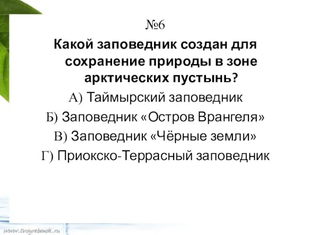 №6 Какой заповедник создан для сохранение природы в зоне арктических пустынь? А)