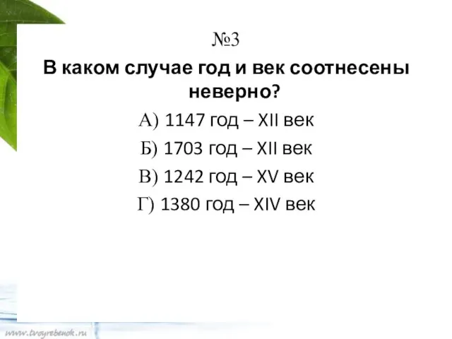 №3 В каком случае год и век соотнесены неверно? А) 1147 год