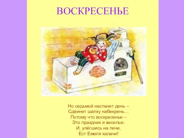 ВОСКРЕСЕНЬЕ Но седьмой настанет день – Сдвинет шапку набекрень… Потому что воскресенье