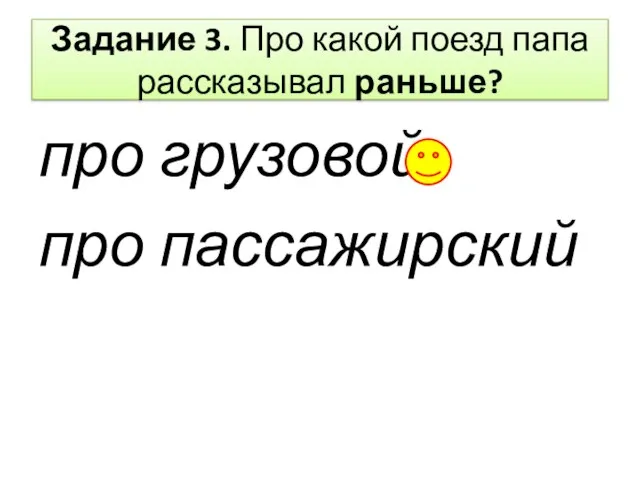 Задание 3. Про какой поезд папа рассказывал раньше? про грузовой про пассажирский