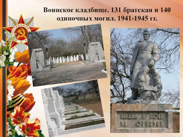Воинское кладбище. 131 братская и 140 одиночных могил. 1941-1945 гг.