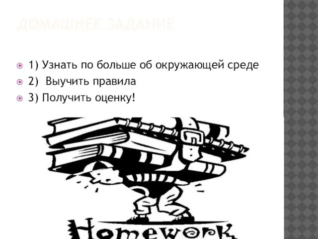 Домашнее задание 1) Узнать по больше об окружающей среде 2) Выучить правила 3) Получить оценку!