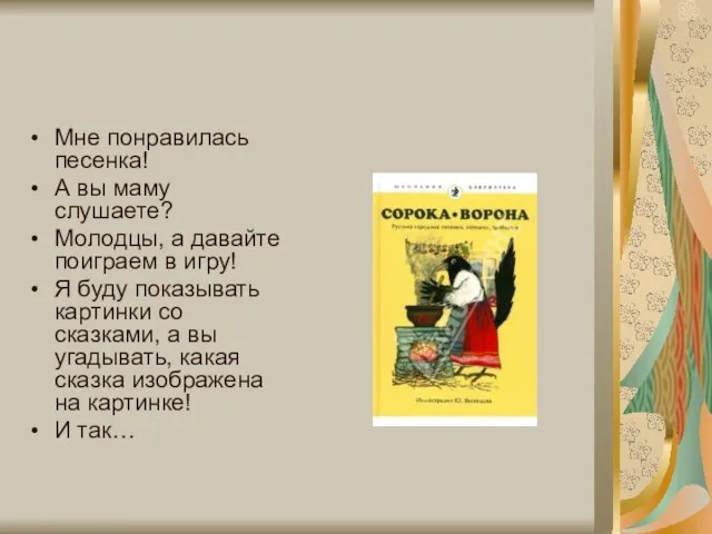 Мне понравилась песенка! А вы маму слушаете? Молодцы, а давайте поиграем в