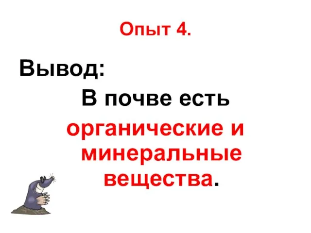 Опыт 4. Вывод: В почве есть органические и минеральные вещества.