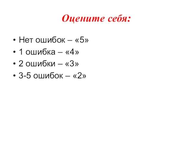 Оцените себя: Нет ошибок – «5» 1 ошибка – «4» 2 ошибки