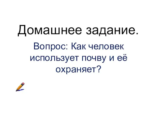 Домашнее задание. Вопрос: Как человек использует почву и её охраняет?