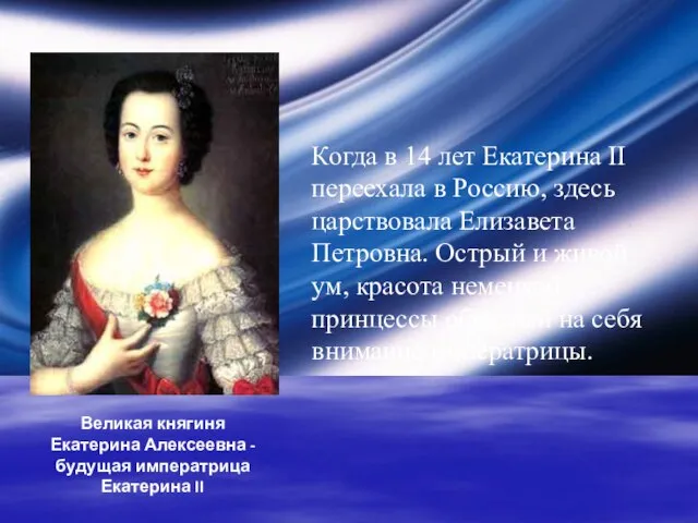 Когда в 14 лет Екатерина II переехала в Россию, здесь царствовала Елизавета