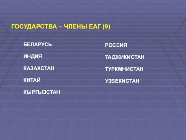 ГОСУДАРСТВА – ЧЛЕНЫ ЕАГ (9) БЕЛАРУСЬ ИНДИЯ КАЗАХСТАН КИТАЙ КЫРГЫЗСТАН РОССИЯ ТАДЖИКИСТАН ТУРКМНИСТАН УЗБЕКИСТАН