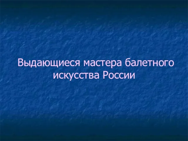 Выдающиеся мастера балетного искусства России