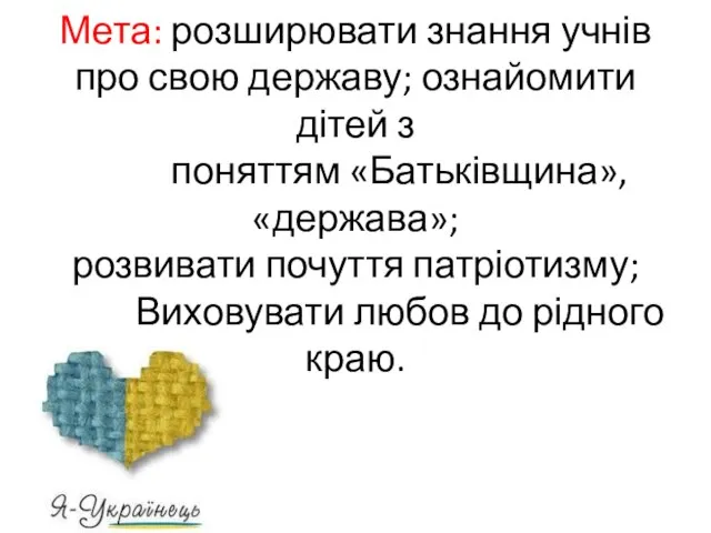 Мета: розширювати знання учнів про свою державу; ознайомити дітей з поняттям «Батьківщина»,